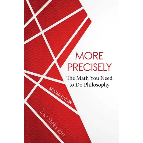 More Precisely: The Math You Need to Do Philosophy - Second Edition