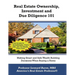 Real Estate Ownership, Investment and Due Diligence 101: A Smarter Way to Buy Real Estate