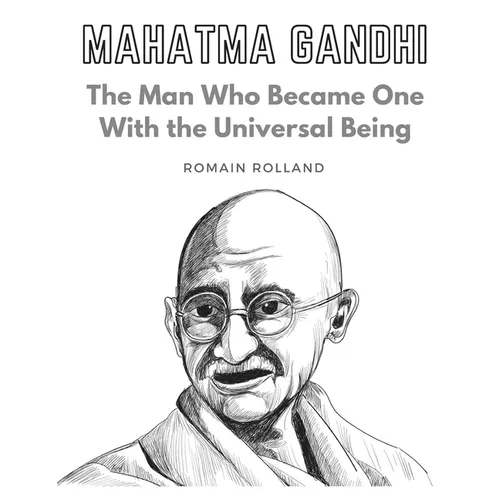 Mahatma Gandhi: The Man Who Became One With the Universal Being