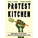 Protest Kitchen: Fight Injustice, Save the Planet, and Fuel Your Resistance One Meal at a Time