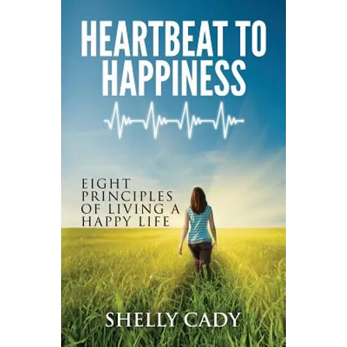 Heartbeat to Happiness: Eight Principles of Living a Happy Life