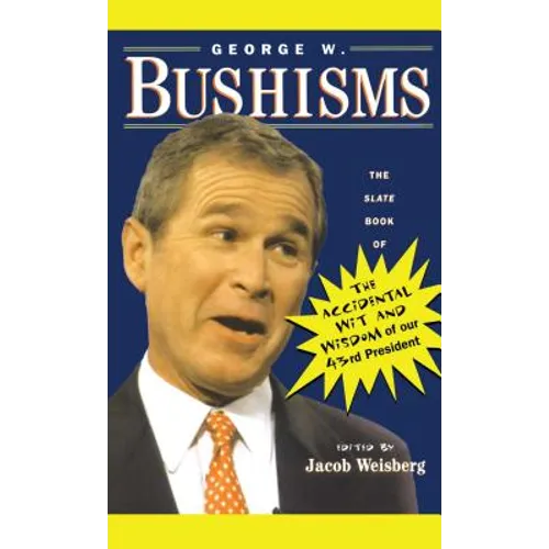 George W. Bushisms: The Slate Book of Accidental Wit and Wisdom of Our 43rd President