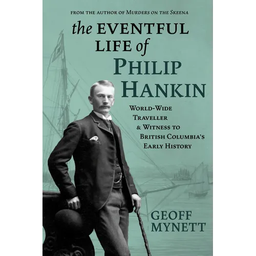 The Eventful Life of Philip Hankin: World-Wide Traveller and Witness to British Columbia's Early History