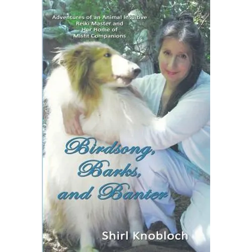 Birdsong, Barks, and Banter: Adventures of an Animal Intuitive Reiki Master and Her Home of Misfit Companions