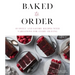 Baked to Order: 60 Sweet and Savory Recipes with Variations for Every Craving