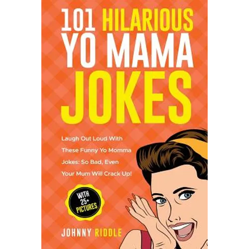 101 Hilarious Yo Mama Jokes: Laugh Out Loud With These Funny Yo Momma Jokes: So Bad, Even Your Mum Will Crack Up! (WITH 25+ PICTURES)