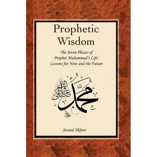 The Prophetic Wisdom: The Seven Phases of Prophet Muhammad's (Swt) Life