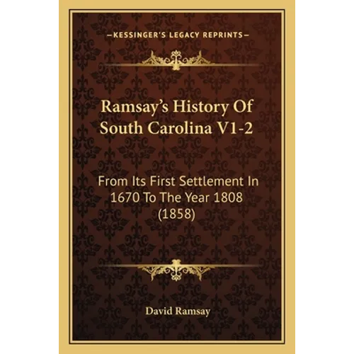 Ramsay's History Of South Carolina V1-2: From Its First Settlement In 1670 To The Year 1808 (1858)