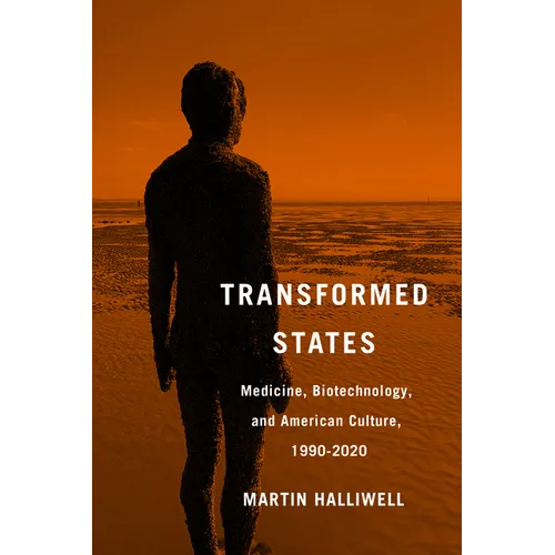 Transformed States: Medicine, Biotechnology, and American Culture, 1990-2020