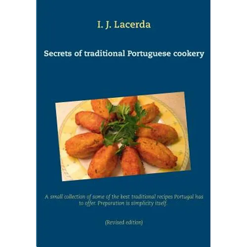 Secrets of traditional Portuguese cookery: A small collection of some of the best traditional recipes Portugal has to offer. Preparation is simplicity