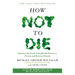 How Not to Die: Discover the Foods Scientifically Proven to Prevent and Reverse Disease