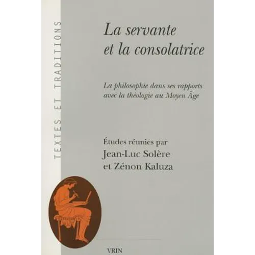 La Servante Et La Consolatrice: La Philosophie Dans Ses Rapports Avec La Theologie Au Moyen Age