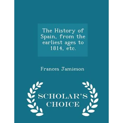The History of Spain, from the earliest ages to 1814, etc. - Scholar's Choice Edition