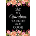Shit My Grandma Taught Me to Cook: Adult Blank Lined Notebook, Write in Grandma's Secret Menu, Food Recipes Journal, Family Recipe Notebook