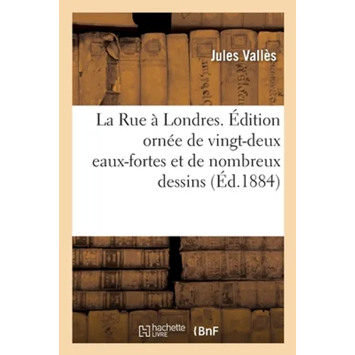 La Rue À Londres. Édition Ornée de Vingt-Deux Eaux-Fortes Et de Nombreux Dessins