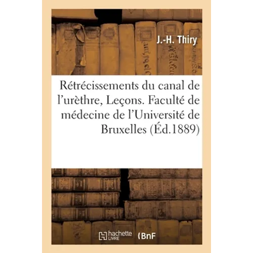 Rétrécissements Du Canal de l'Urèthre, Leçons. Faculté de Médecine de l'Université de Bruxelles