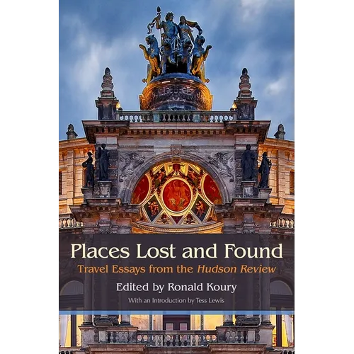Places Lost and Found: Travel Essays from the Hudson Review