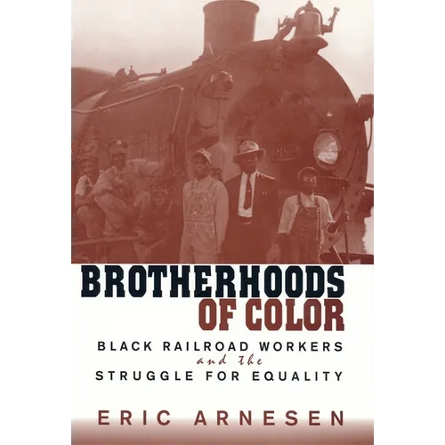 Brotherhoods of Color: Black Railroad Workers and the Struggle for Equality
