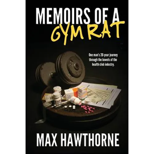 Memoirs Of A Gym Rat: One man's 20-year journey through the bowels of the health club industry.