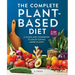 The Complete Plant-Based Diet: A Guide and Cookbook to Enjoy Eating More Plants