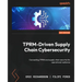TPRM-Driven Supply Chain Cybersecurity: Connecting TPRM and supply chain security for operational resilience