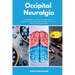 Occipital Neuralgia: A Beginner's Guide and Overview to Managing the Condition through Diet, with Sample Curated Recipes
