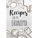 Recipes For My Grandma: family recipes book to write in Your Favorite Cooking Recipes - 100 pages 6x9 inches