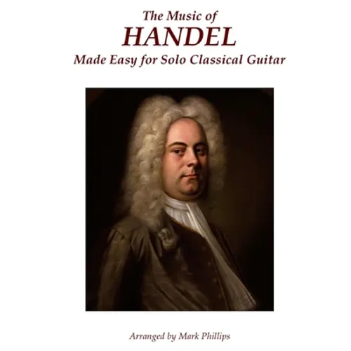 The Music of Handel Made Easy for Solo Classical Guitar