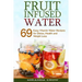 Fruit Infused Water: 69 Easy Vitamin Water Recipes for Detox, Health and Weight Loss