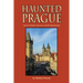 Haunted Prague: Stories of Spirits, Sorcerers, and the Supernatural
