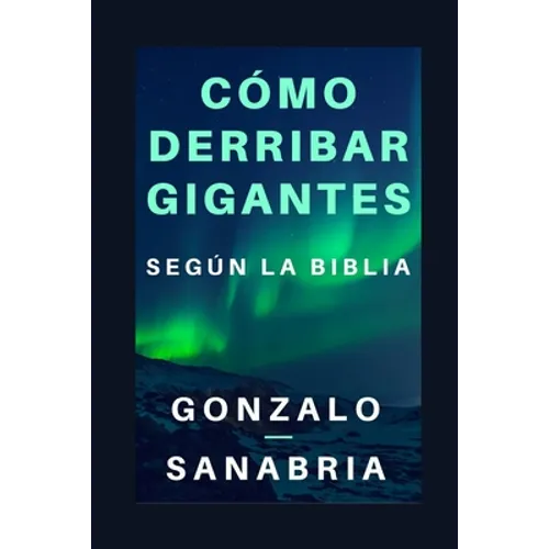 Cómo derribar gigantes según la Biblia.: Basado en los cinco gigantes que cayeron bajo el poder del rey David
