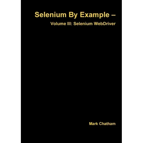 Selenium By Example - Volume III: Selenium WebDriver
