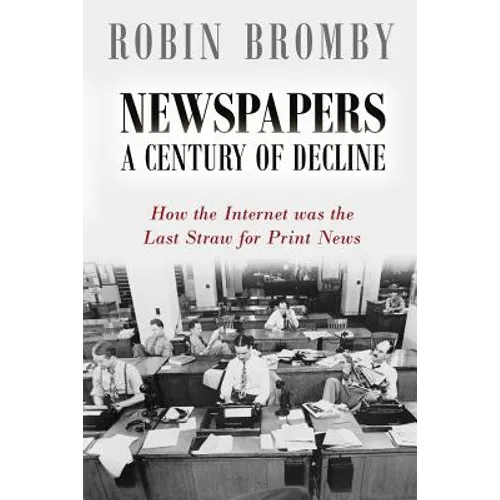 Newspapers: A Century of Decline: How the Internet was the Last Straw for Print News