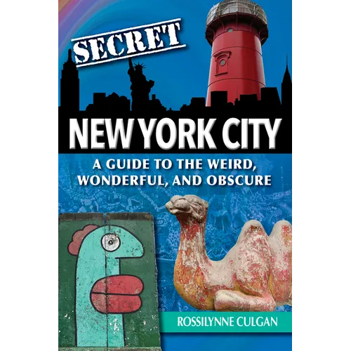 Secret New York City: A Guide to the Weird, Wonderful, and Obscure