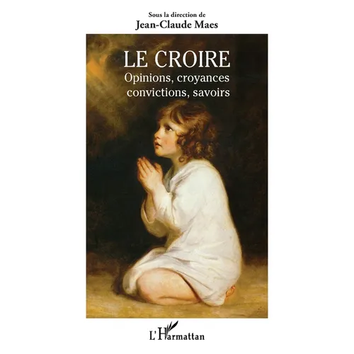 Le Croire: Opinions, croyances, convictions, savoirs