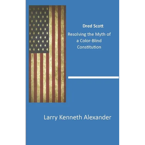 Dred Scott: Resolving the Myth of a Color-Blind Constitution