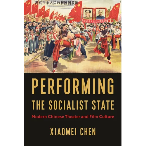 Performing the Socialist State: Modern Chinese Theater and Film Culture
