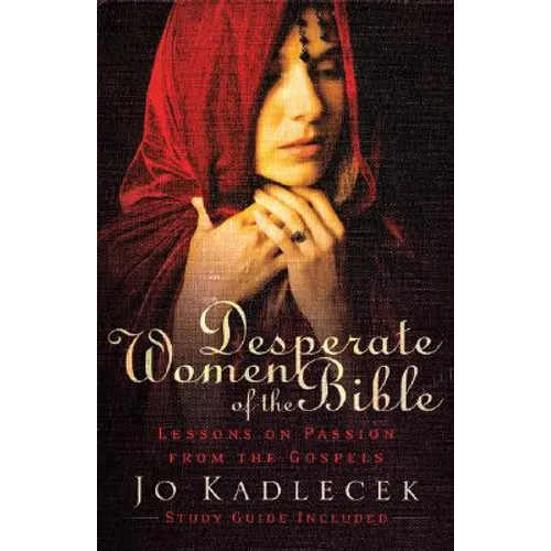 Desperate Women of the Bible: Lessons on Passion from the Gospels