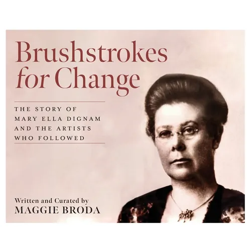 Brushstrokes for Change: The Story of Mary Ella Dignam and the Artists Who Followed