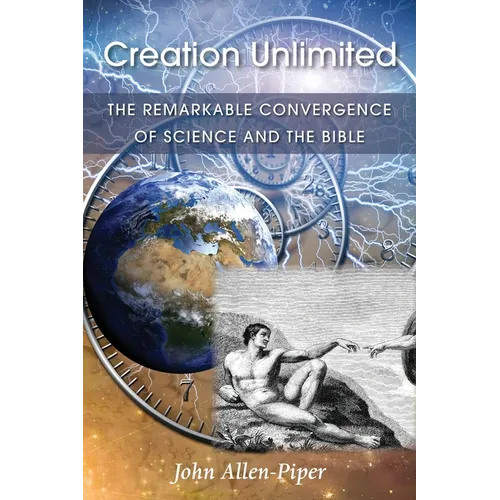 Creation Unlimited: The Remarkable Convergence of Science and the Bible