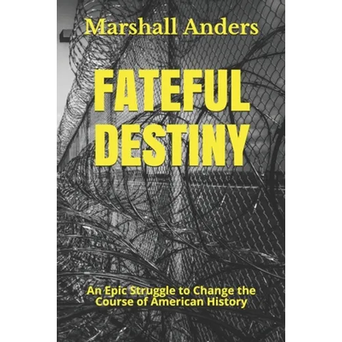 Fateful Destiny: An Epic Struggle to Change the Course of American History