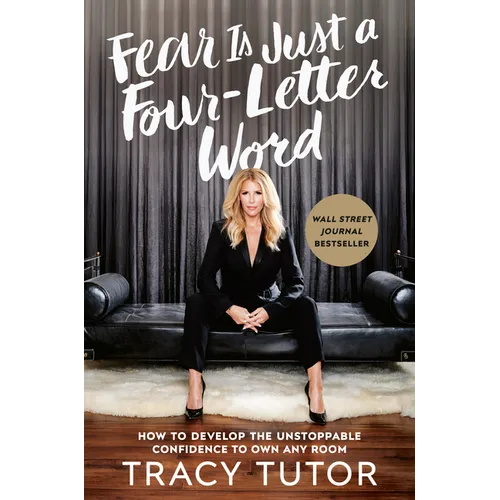 Fear Is Just a Four-Letter Word: How to Develop the Unstoppable Confidence to Own Any Room