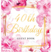 40th Birthday Guest Book: An Elegant Floral Keepsake for Her 40th Birthday - Square Hardcover Guest Sign-In Book for Women with 105 Pages for Wishes,