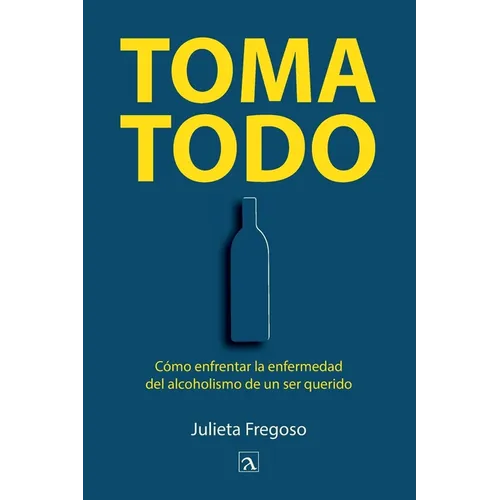 Toma todo: Cómo enfrentar la enfermedad del alcoholismo de un ser querido