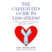 The Caregiver's Guide To Less Stress: A Quick & Easy Way To Reduce Your Daily Stress