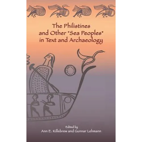 The Philistines and Other "Sea Peoples" in Text and Archaeology