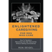 Enlightened Caregiving for Men Who Care: How to Transform Recoveries Into Self-Discoveries Without Getting Overwhelmed