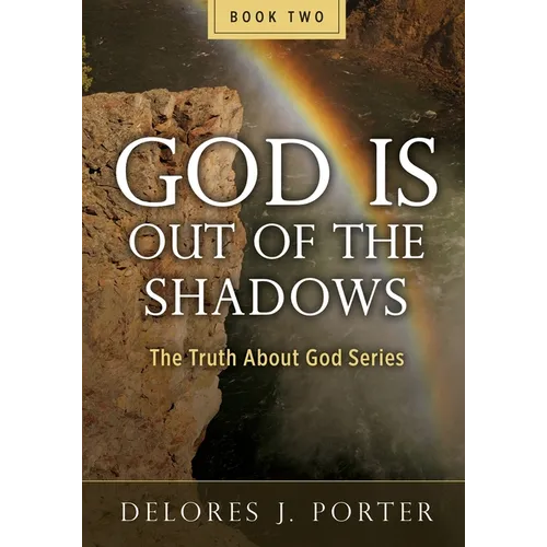 God Is Out of the Shadows: The Truth About God Series