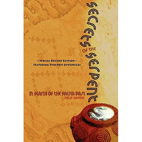 Secrets of the Serpent, in Search of the Sacred Past, Special Revised Edition Featuring Two New Appendices