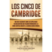 Los Cinco de Cambridge: Una guía fascinante sobre los espías rusos en Gran Bretaña que pasaron información a la Unión Soviética durante la Segunda Gue